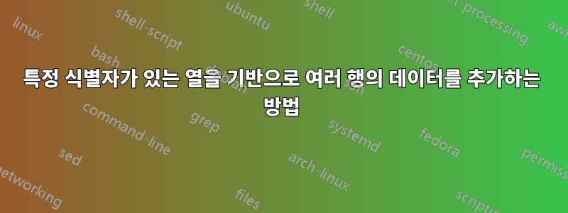 특정 식별자가 있는 열을 기반으로 여러 행의 데이터를 추가하는 방법