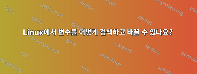 Linux에서 변수를 어떻게 검색하고 바꿀 수 있나요?