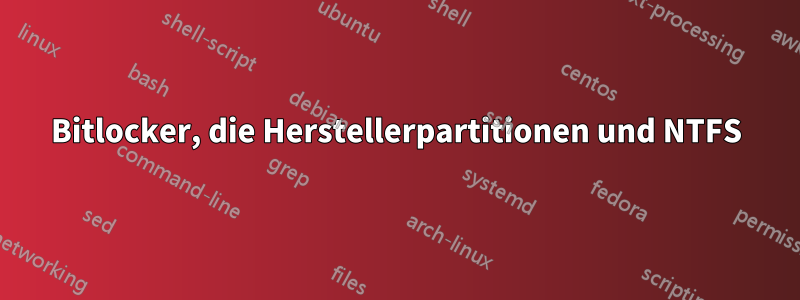 Bitlocker, die Herstellerpartitionen und NTFS