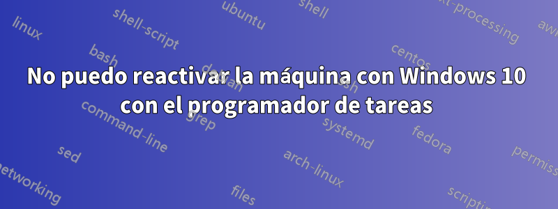 No puedo reactivar la máquina con Windows 10 con el programador de tareas