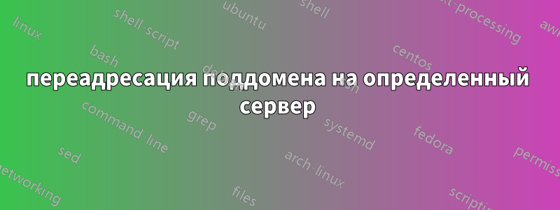 переадресация поддомена на определенный сервер