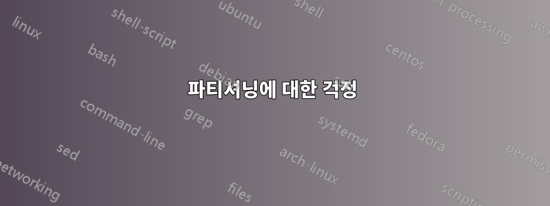 파티셔닝에 대한 걱정