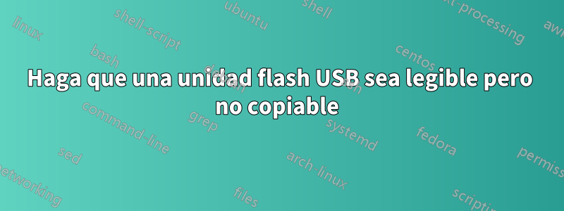 Haga que una unidad flash USB sea legible pero no copiable 