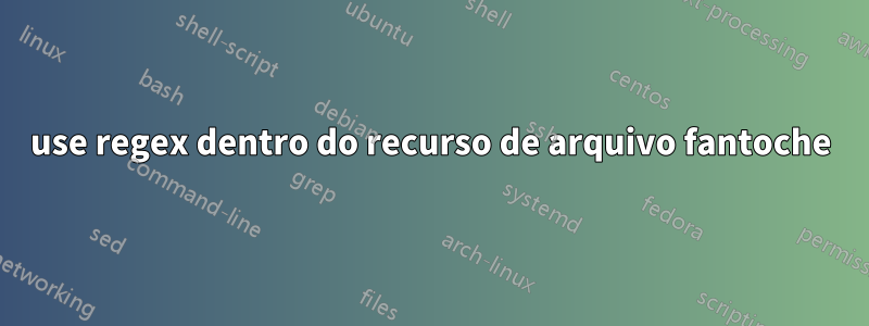 use regex dentro do recurso de arquivo fantoche