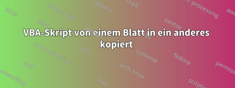 VBA-Skript von einem Blatt in ein anderes kopiert