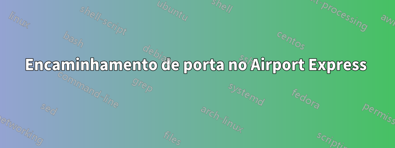 Encaminhamento de porta no Airport Express