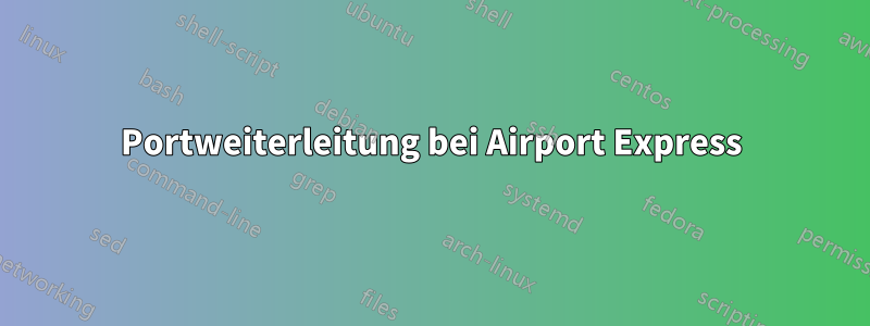 Portweiterleitung bei Airport Express