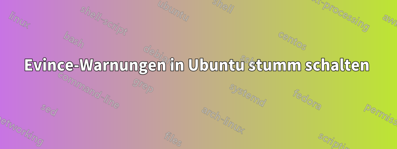 Evince-Warnungen in Ubuntu stumm schalten