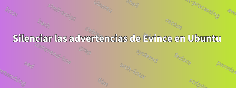 Silenciar las advertencias de Evince en Ubuntu