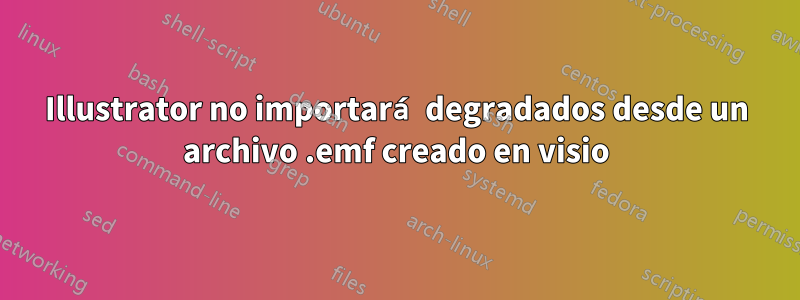 Illustrator no importará degradados desde un archivo .emf creado en visio