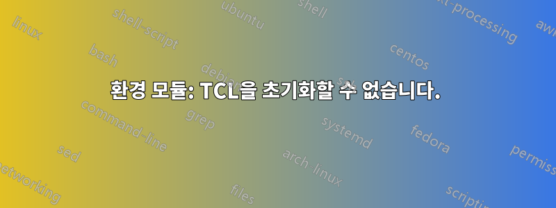 환경 모듈: TCL을 초기화할 수 없습니다.