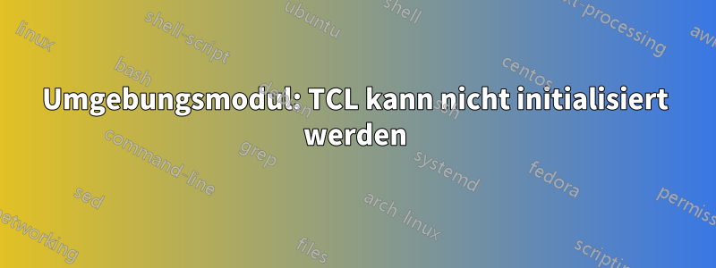 Umgebungsmodul: TCL kann nicht initialisiert werden