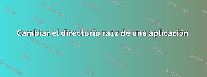 Cambiar el directorio raíz de una aplicación