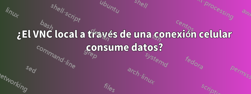 ¿El VNC local a través de una conexión celular consume datos?