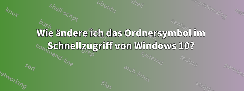 Wie ändere ich das Ordnersymbol im Schnellzugriff von Windows 10?