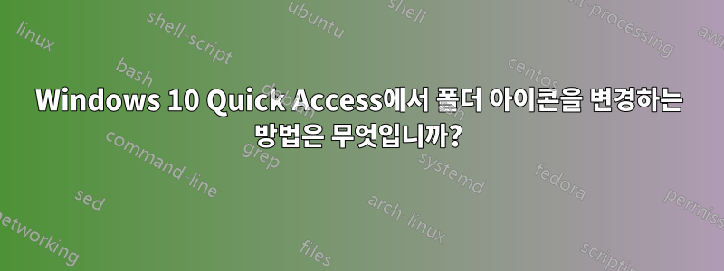 Windows 10 Quick Access에서 폴더 아이콘을 변경하는 방법은 무엇입니까?