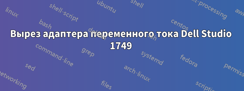 Вырез адаптера переменного тока Dell Studio 1749