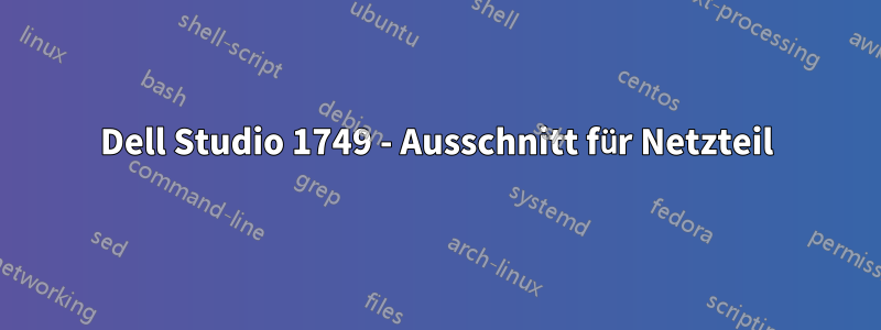 Dell Studio 1749 - Ausschnitt für Netzteil