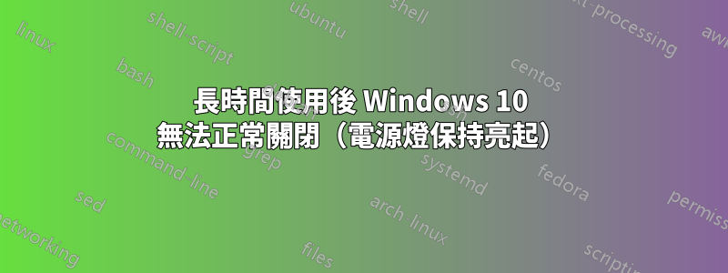 長時間使用後 Windows 10 無法正常關閉（電源燈保持亮起）