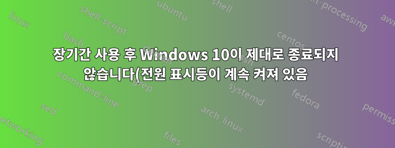 장기간 사용 후 Windows 10이 제대로 종료되지 않습니다(전원 표시등이 계속 켜져 있음).