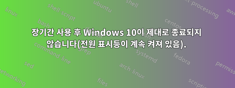 장기간 사용 후 Windows 10이 제대로 종료되지 않습니다(전원 표시등이 계속 켜져 있음).