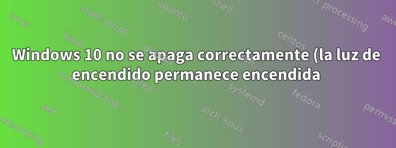Windows 10 no se apaga correctamente (la luz de encendido permanece encendida) después de un largo período de uso
