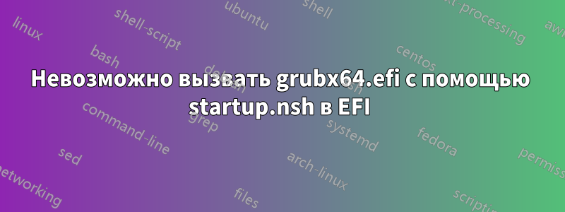 Невозможно вызвать grubx64.efi с помощью startup.nsh в EFI