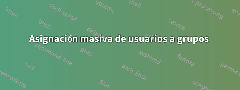 Asignación masiva de usuarios a grupos