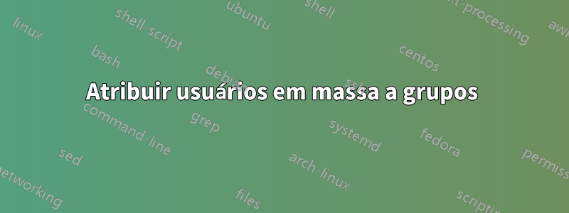 Atribuir usuários em massa a grupos