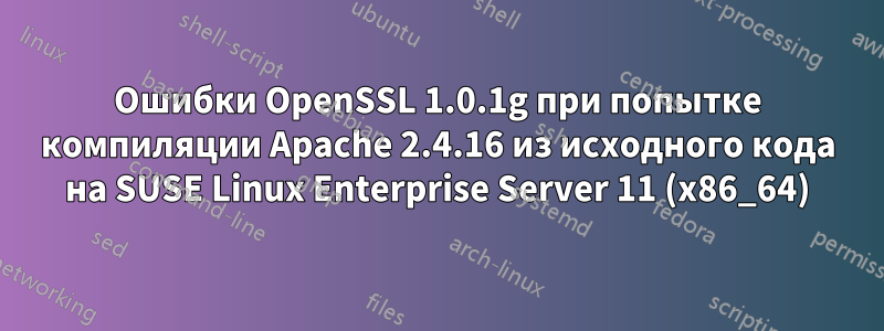 Ошибки OpenSSL 1.0.1g при попытке компиляции Apache 2.4.16 из исходного кода на SUSE Linux Enterprise Server 11 (x86_64)