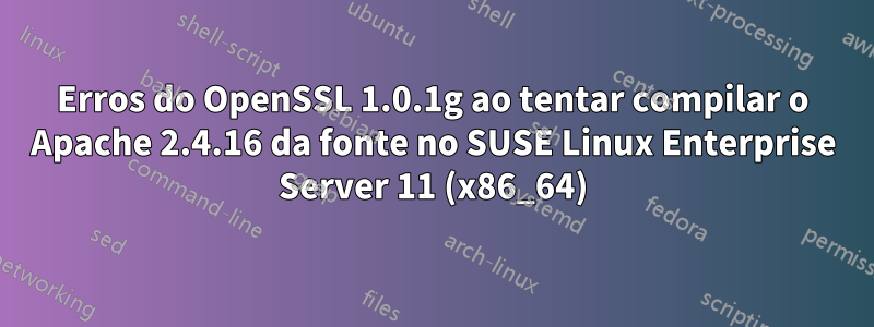 Erros do OpenSSL 1.0.1g ao tentar compilar o Apache 2.4.16 da fonte no SUSE Linux Enterprise Server 11 (x86_64)