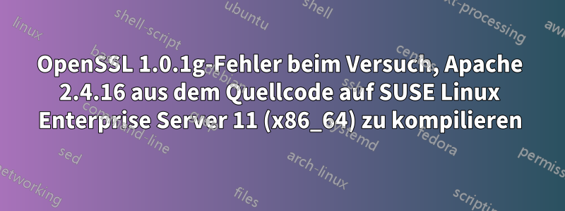 OpenSSL 1.0.1g-Fehler beim Versuch, Apache 2.4.16 aus dem Quellcode auf SUSE Linux Enterprise Server 11 (x86_64) zu kompilieren