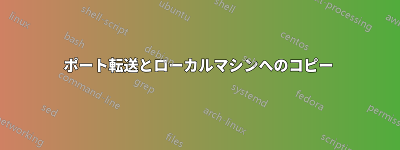 ポート転送とローカルマシンへのコピー