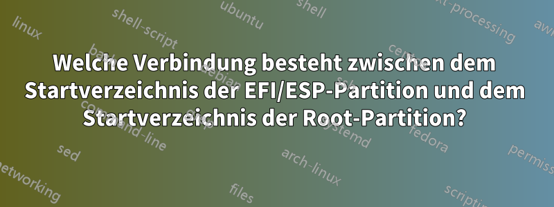 Welche Verbindung besteht zwischen dem Startverzeichnis der EFI/ESP-Partition und dem Startverzeichnis der Root-Partition?