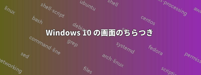 Windows 10 の画面のちらつき