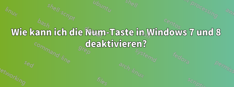 Wie kann ich die Num-Taste in Windows 7 und 8 deaktivieren?