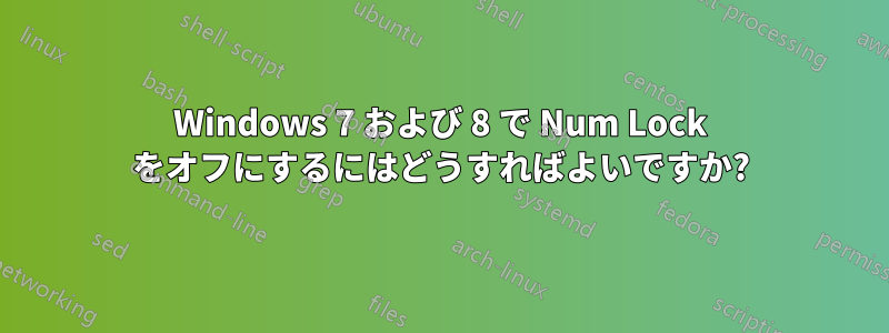 Windows 7 および 8 で Num Lock をオフにするにはどうすればよいですか?