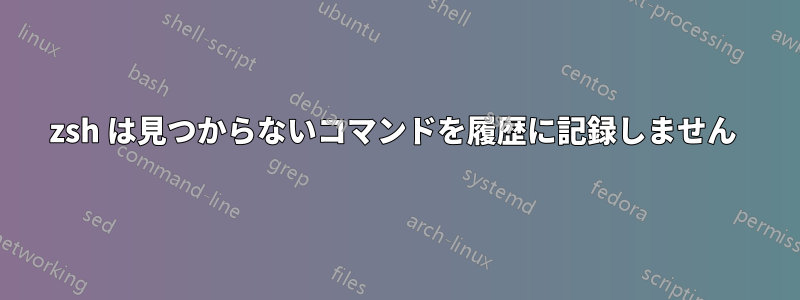 zsh は見つからないコマンドを履歴に記録しません 