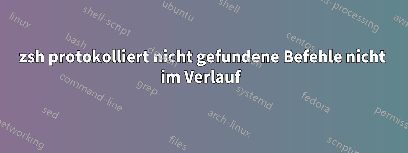 zsh protokolliert nicht gefundene Befehle nicht im Verlauf 