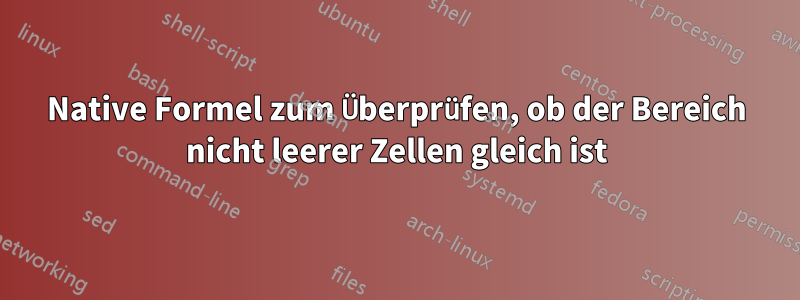 Native Formel zum Überprüfen, ob der Bereich nicht leerer Zellen gleich ist