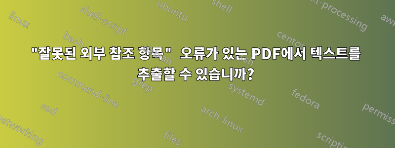 "잘못된 외부 참조 항목" 오류가 있는 PDF에서 텍스트를 추출할 수 있습니까?