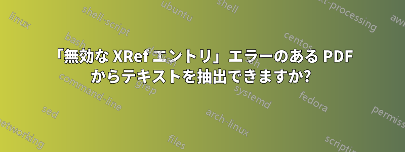 「無効な XRef エントリ」エラーのある PDF からテキストを抽出できますか?