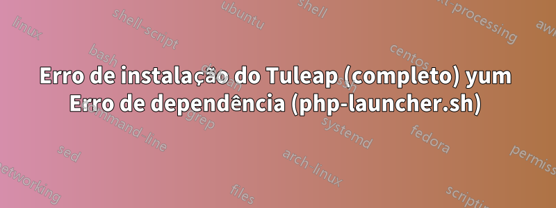 Erro de instalação do Tuleap (completo) yum Erro de dependência (php-launcher.sh)