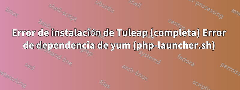 Error de instalación de Tuleap (completa) Error de dependencia de yum (php-launcher.sh)