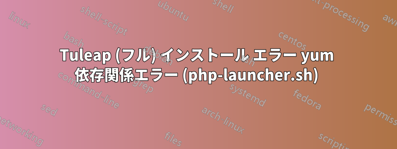 Tuleap (フル) インストール エラー yum 依存関係エラー (php-launcher.sh)