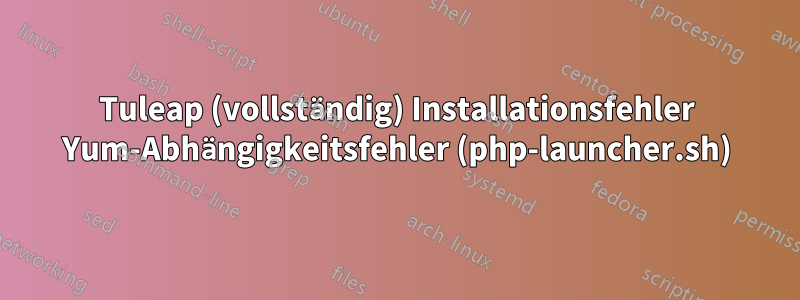 Tuleap (vollständig) Installationsfehler Yum-Abhängigkeitsfehler (php-launcher.sh)