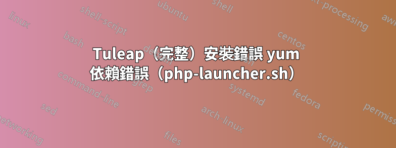 Tuleap（完整）安裝錯誤 yum 依賴錯誤（php-launcher.sh）