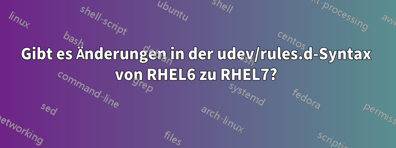 Gibt es Änderungen in der udev/rules.d-Syntax von RHEL6 zu RHEL7?