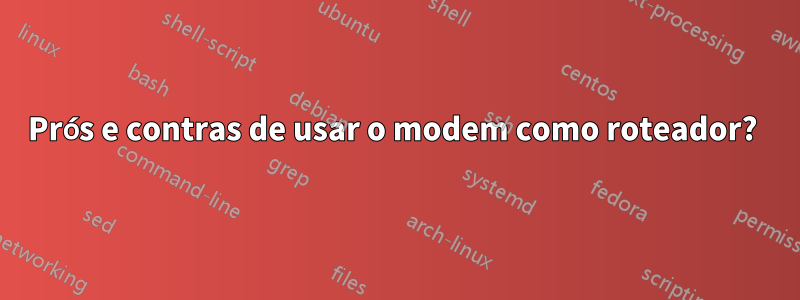 Prós e contras de usar o modem como roteador? 