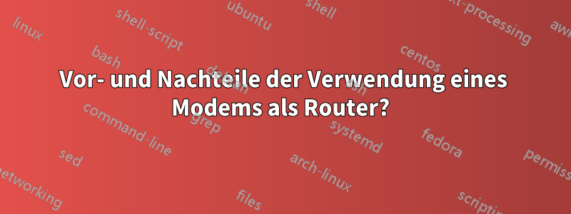 Vor- und Nachteile der Verwendung eines Modems als Router? 